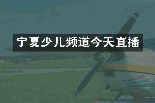 宁夏少儿频道今天直播