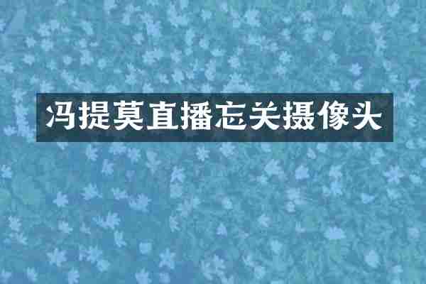 冯提莫直播忘关摄像头