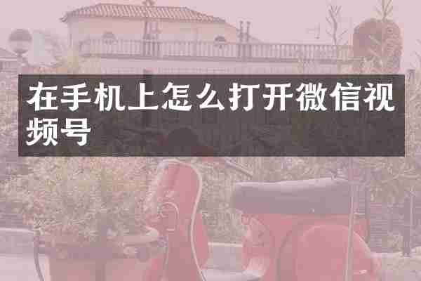 在手机上怎么打开微信视频号
