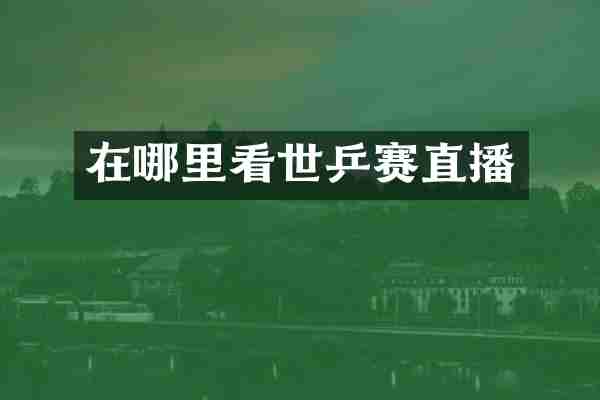 在哪里看世乒赛直播