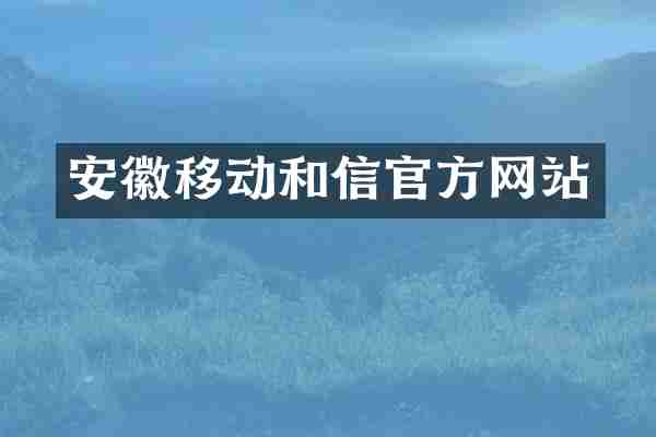 安徽移动和信官方网站