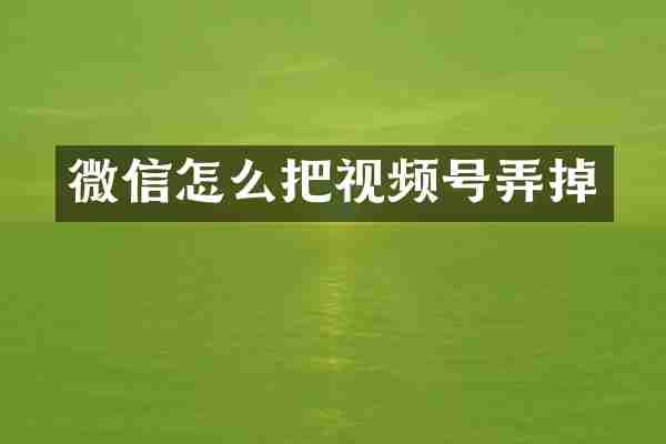 微信怎么把视频号弄掉
