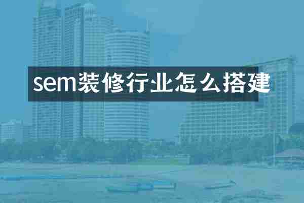 sem装修行业怎么搭建