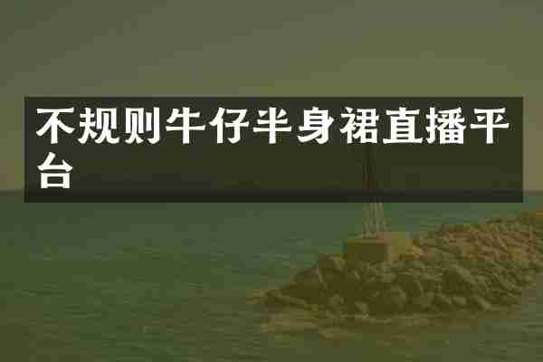 不规则牛仔半身裙直播平台
