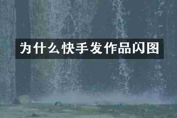 为什么快手发作品闪图