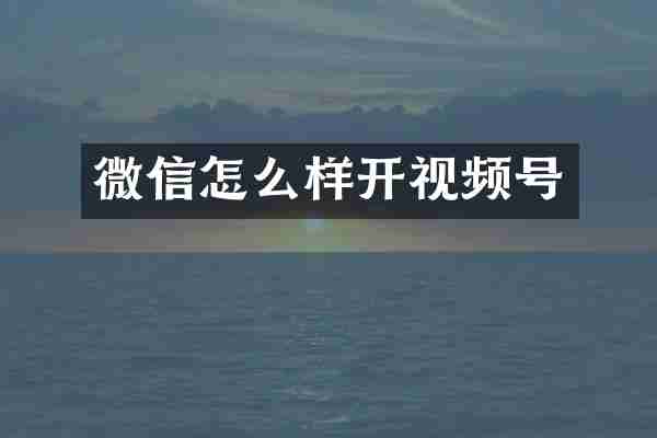 微信怎么样开视频号