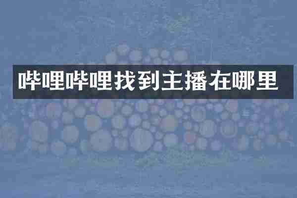 哔哩哔哩找到主播在哪里