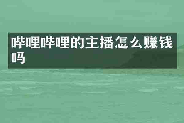 哔哩哔哩的主播怎么赚钱吗