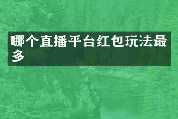 哪个直播平台红包玩法最多