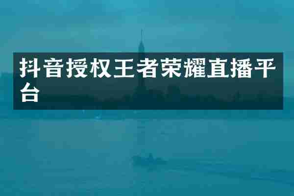 抖音授权王者荣耀直播平台