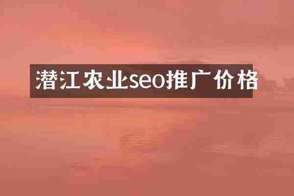 潜江农业seo推广价格