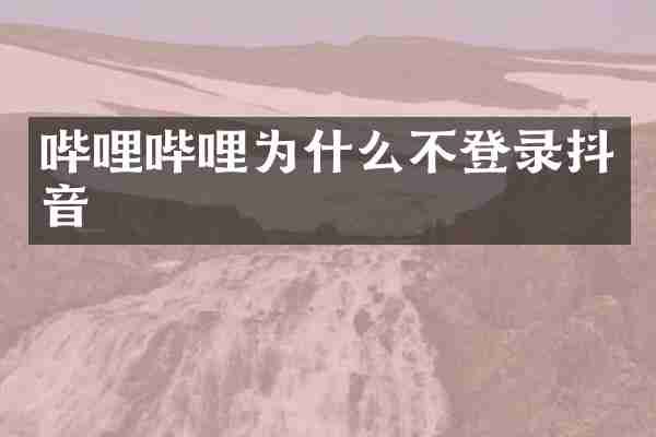 哔哩哔哩为什么不登录抖音