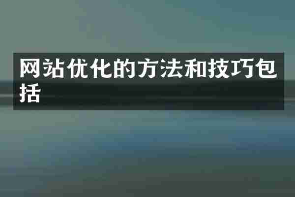 网站优化的方法和技巧包括