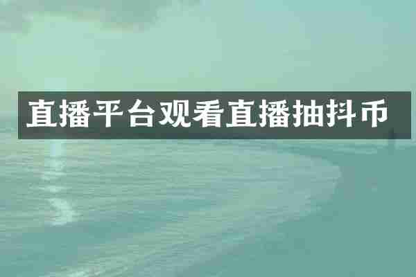 直播平台观看直播抽抖币