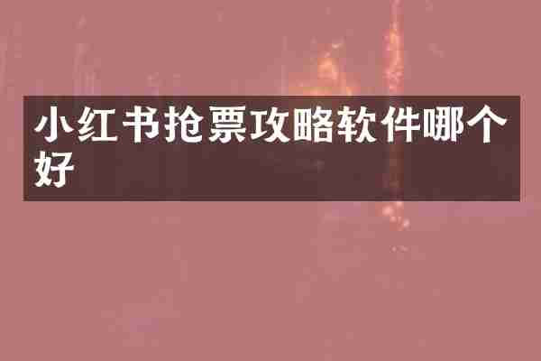 小红书抢票攻略软件哪个好