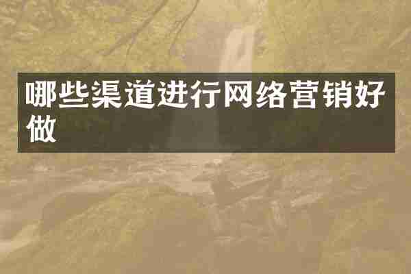 哪些渠道进行网络营销好做