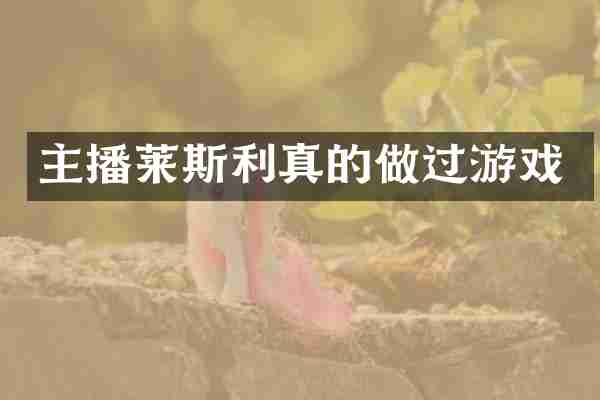 主播莱斯利真的做过游戏