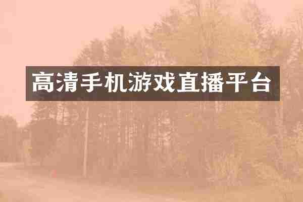 高清手机游戏直播平台