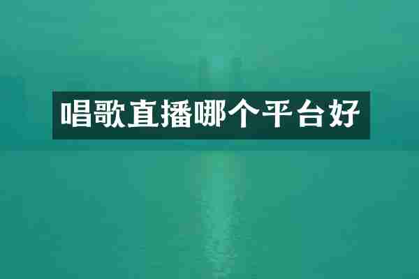 唱歌直播哪个平台好