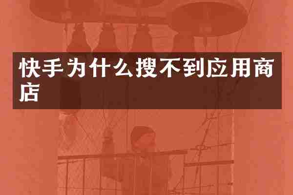 快手为什么搜不到应用商店