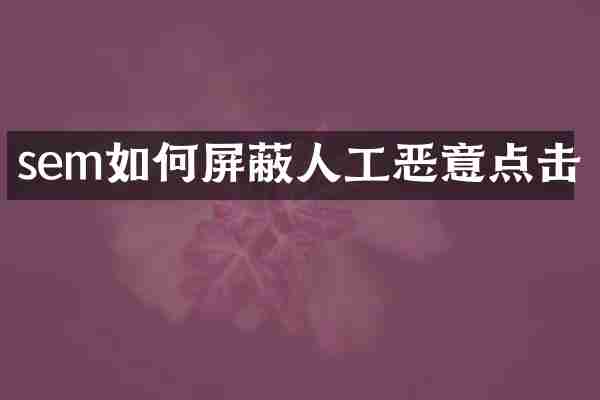 sem如何屏蔽人工恶意点击