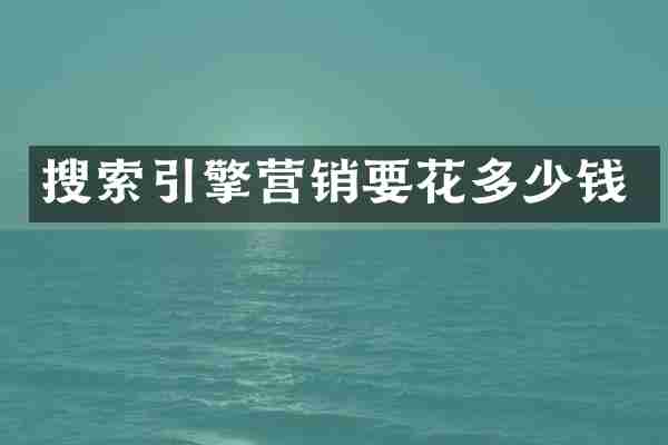 搜索引擎营销要花多少钱