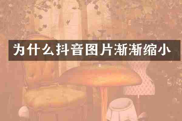 为什么抖音图片渐渐缩小