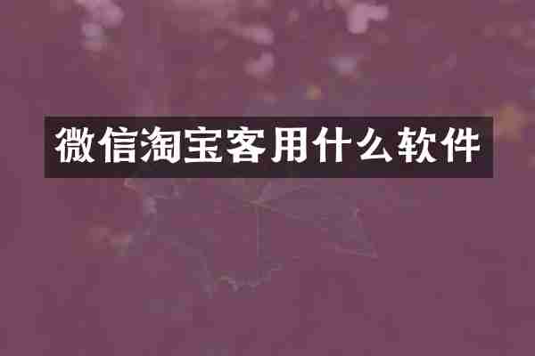 微信淘宝客用什么软件