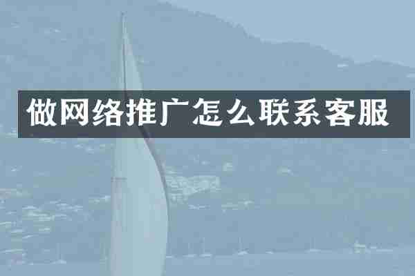 做网络推广怎么联系客服