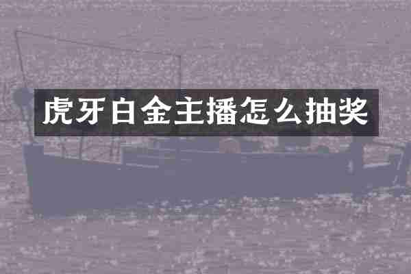 虎牙白金主播怎么抽奖