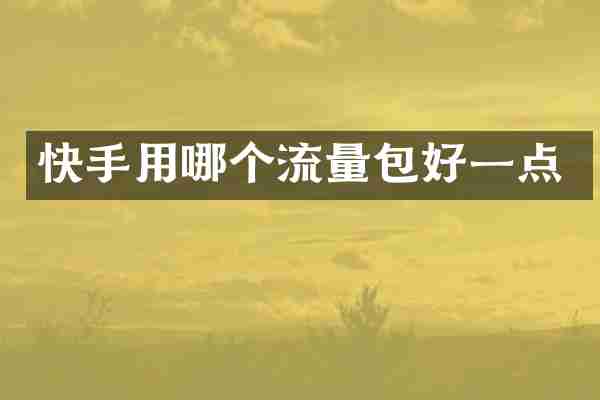 快手用哪个流量包好一点