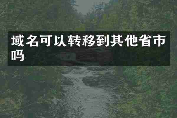 域名可以转移到其他省市吗