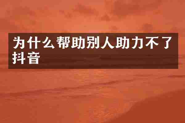 为什么帮助别人助力不了抖音