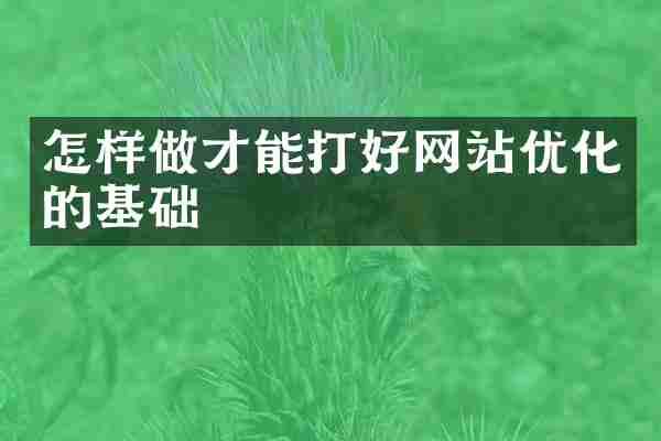 怎样做才能打好网站优化的基础