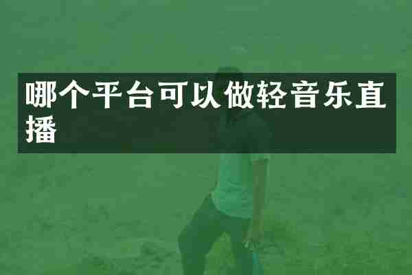 哪个平台可以做轻音乐直播