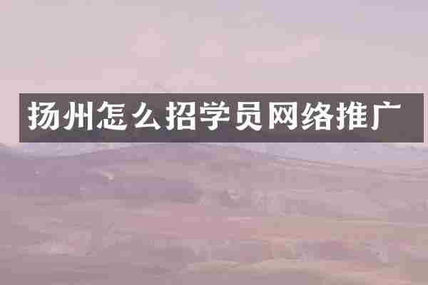 扬州怎么招学员网络推广