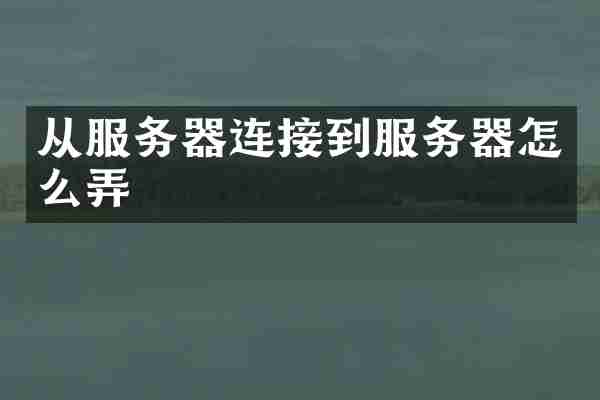 从服务器连接到服务器怎么弄