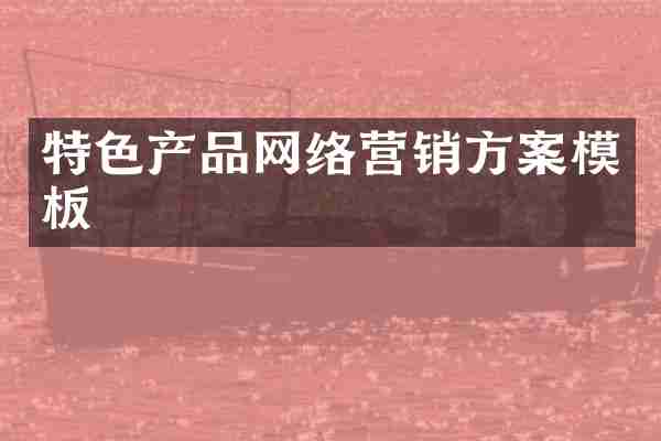 特色产品网络营销方案模板