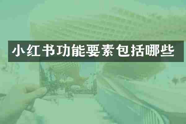 小红书功能要素包括哪些