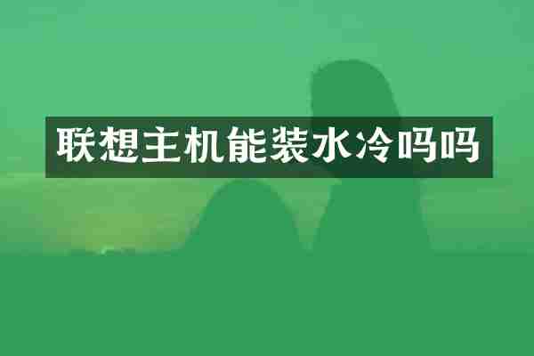 联想主机能装水冷吗吗