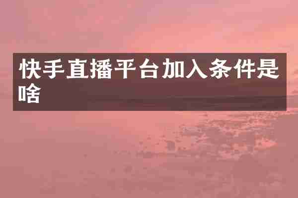 快手直播平台加入条件是啥