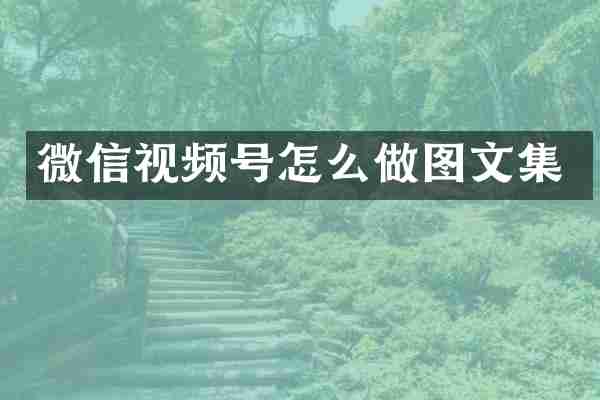 微信视频号怎么做图文集