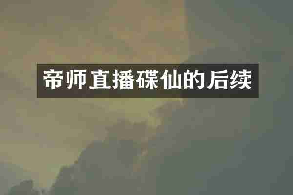 帝师直播碟仙的后续