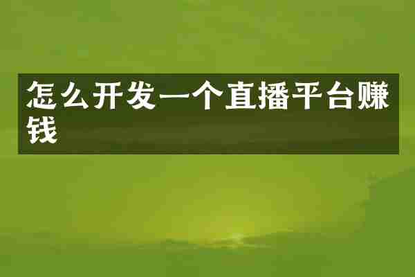 怎么开发一个直播平台赚钱