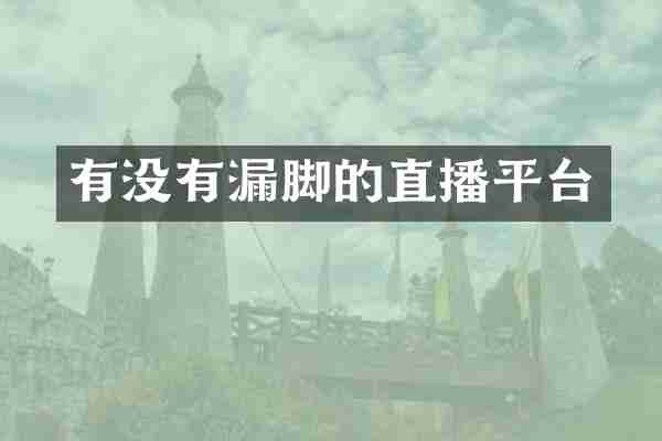 有没有漏脚的直播平台