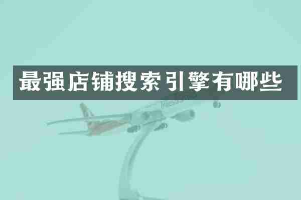 最强店铺搜索引擎有哪些