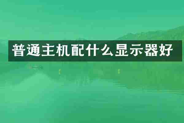 普通主机配什么显示器好