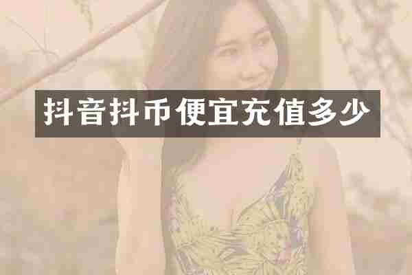 抖音抖币便宜充值多少