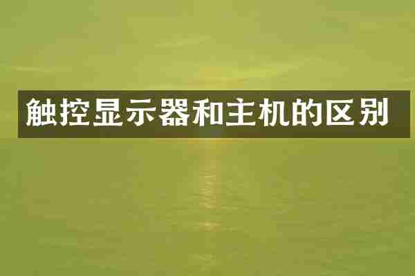 触控显示器和主机的区别