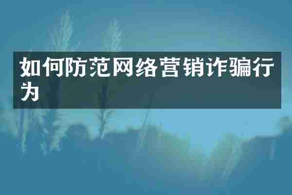 如何防范网络营销诈骗行为